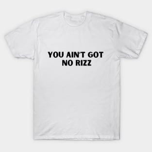 You ain't got no rizz funny Rizz meme T-Shirt